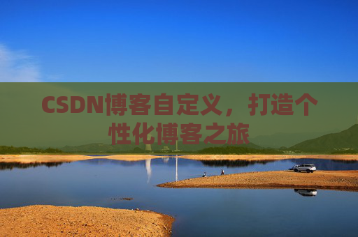 CSDN博客自定义，打造个性化博客之旅