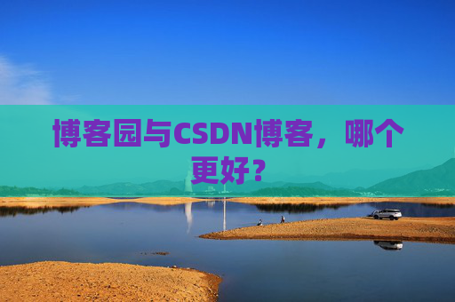 博客园与CSDN博客，哪个更好？