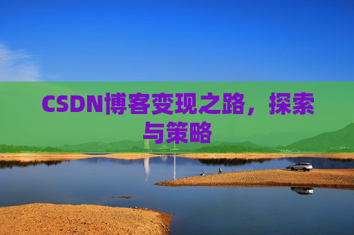 CSDN博客变现之路，探索与策略